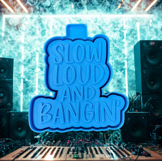 Slow, Loud and Bangin'