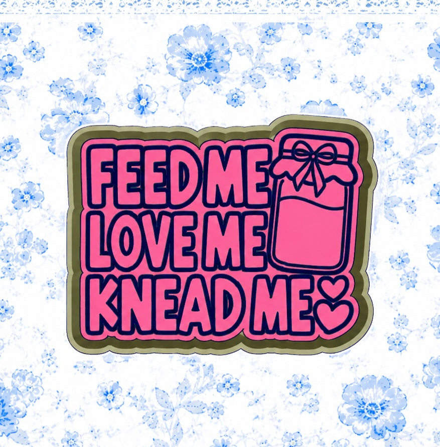 Feed, love , knead