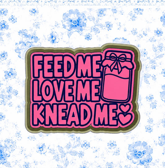 Feed, love , knead