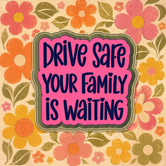 Drive safe your family is waiting